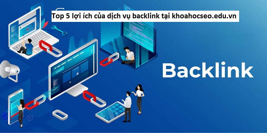 Top 5 lợi ích của dịch vụ backlink tại khoahocseo.edu.vn 